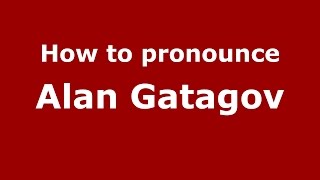 How to pronounce Alan Gatagov