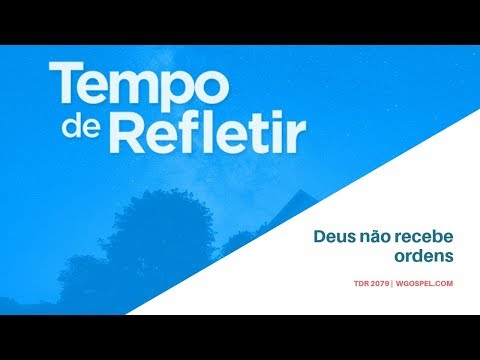 Tempo de Refletir 2079 - Deus não recebe ordens