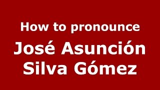 How to pronounce José Asunción Silva Gómez