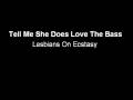 Lesbians On Ecstasy - Tell Me She Does Love The Bass