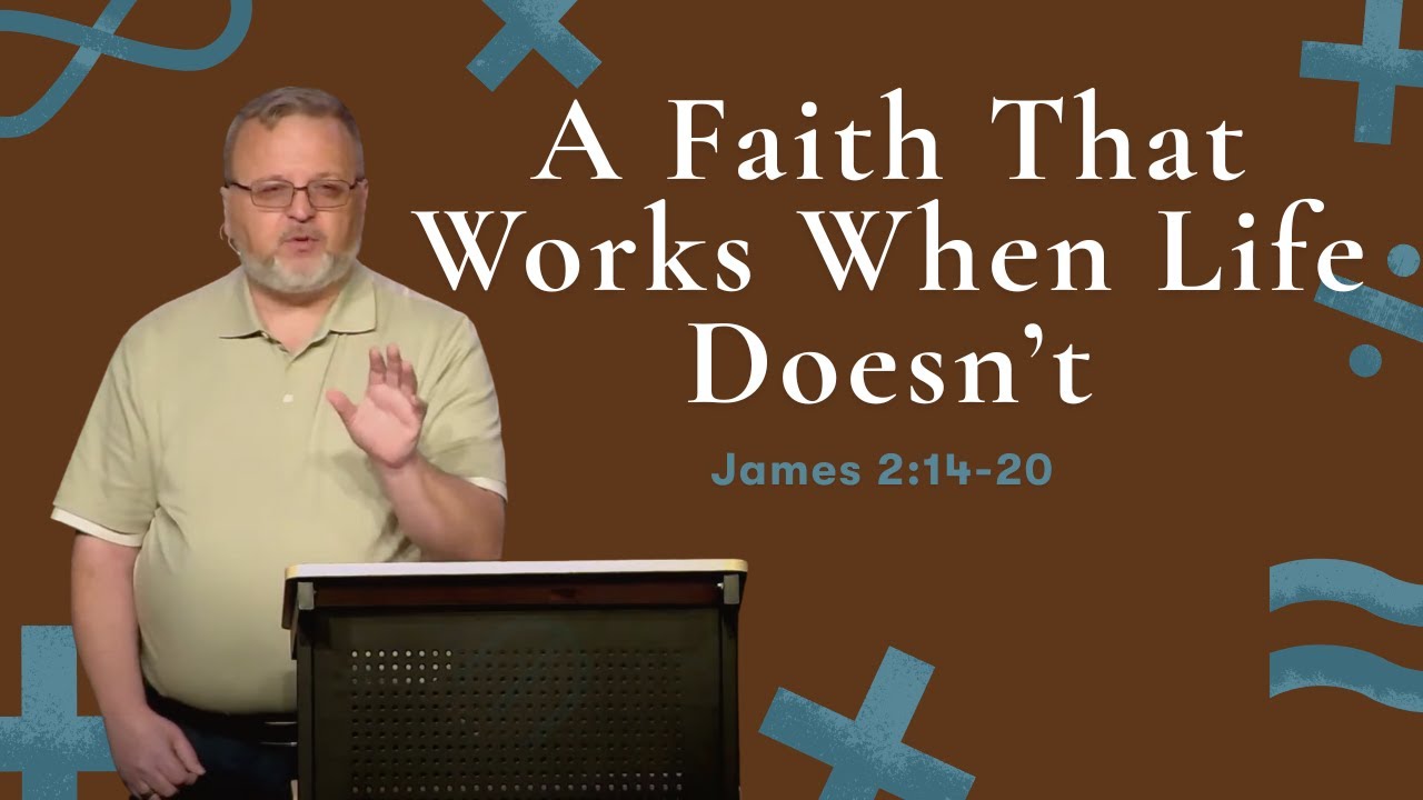 A Faith That Works When Life Doesn't (James 2:14-20)