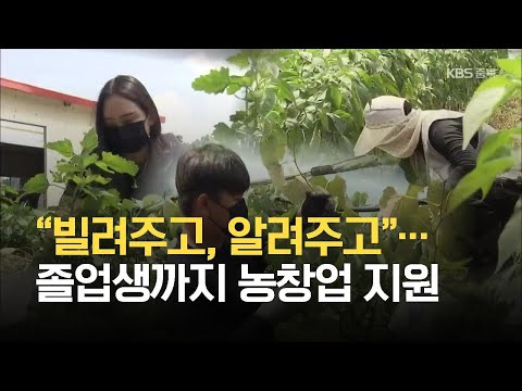 , title : '“빌려주고, 알려주고”…졸업생까지 농창업 지원 / KBS 2021.07.12.'