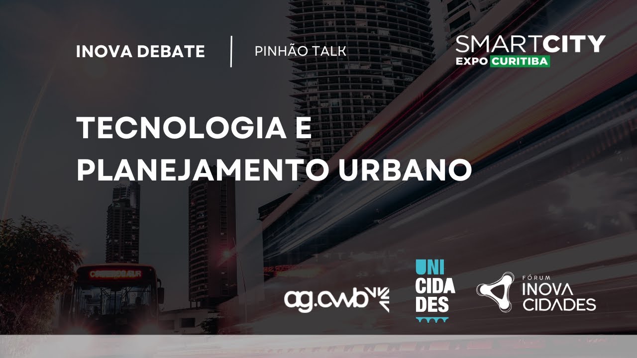 Tecnologia e Planejamento Urbano | Inova Debate no Pinhão Talk (Fóruns Inova Cidades + Unicidades)