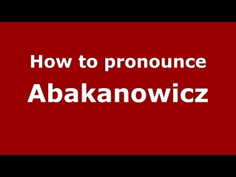 How to pronounce Abakanowicz (Polish/Poland) - PronounceNames.com