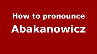 How to pronounce Abakanowicz