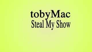 tobyMac - Steal My Show [LYRIC VIDEO] HD