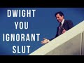 dwight you ignorant slut