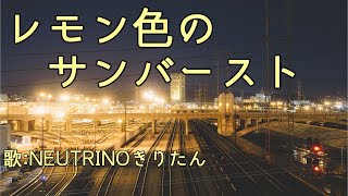 【NEUTRINOきりたんオリジナル曲】レモン色のサンバースト
