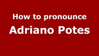 How to pronounce Adriano Potes