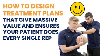 How To Design Treatment Plans That Give Massive Value And Ensures Your Patient Does Every Single Rep