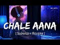 Chale Aana (Slowed + Reverb) | Armaan Malik | De De Pyaar De | SR Lofi