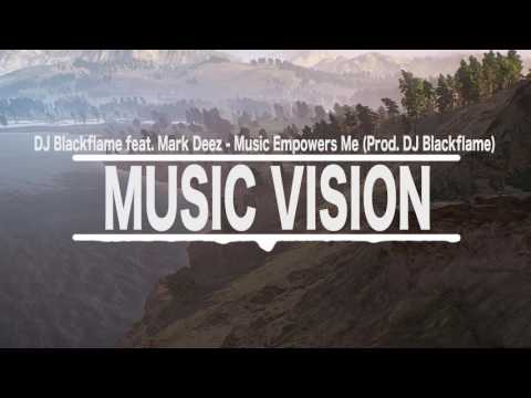 DJ Blackflame feat. Mark Deez - Music Empowers Me (Prod. DJ Blackflame)