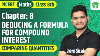 Class 8th Maths NCERT | Chapter 8 | Deducing a Formula for Compound Interest - Comparing Quantities