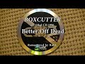 Boxcutter - Better off Dead
