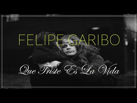 FELIPE GARIBO - Que Triste Es La Vida