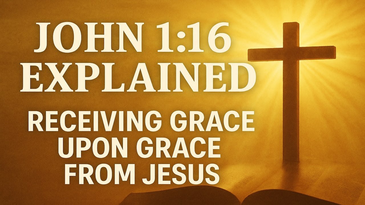 John 1:16 Explained: Receiving Grace Upon Grace From Jesus