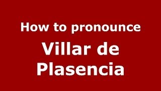 How to pronounce Villar De Plasencia