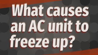 What causes an AC unit to freeze up?