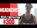 Headaches Weekly Motivation 300 Dre Baldwin