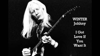 JOHNNY WINTER - I Got Love If You Want It