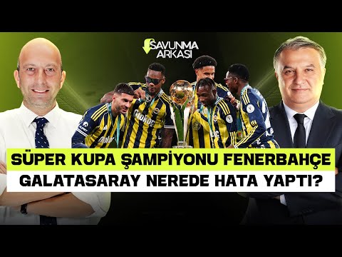 SAVUNMA ARKASI | SÜPER KUPA ŞAMPİYONU FENERBAHÇE, GS HATALARI, TRANSFER | MEHMET AYAN-GÖKHAN DİNÇ