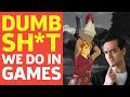 The Dumb Sh*t We Do In Video Games