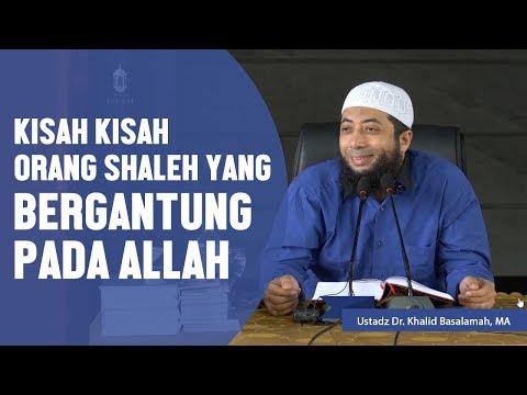 Kisah kisah orang shaleh yang bergantung pada Allah, Ustadz DR Khalid Basalamah, MA