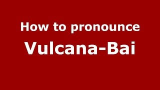 How to pronounce Vulcana-Băi
