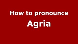 How to pronounce Agria