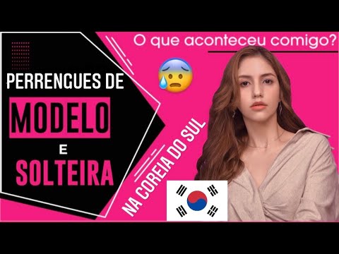 PERRENGUES COMO MODELO -E AGORA SOLTEIRA- NA COREIA DO SUL #UPDATE 1