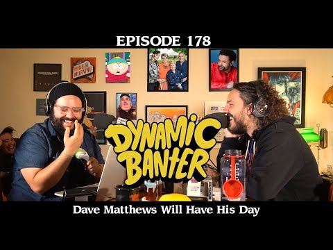 Dynamic Banter 178 - Dave Matthews Will Have His Day