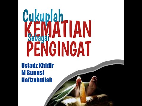 cukuplah kematian sebagai pengingat  ustadz khidir m sunusi