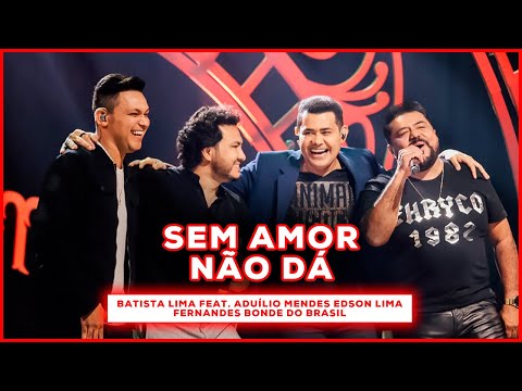 Batista Lima feat. Aduílio Mendes Edson Lima Fernandes Bonde do Brasil - Sem Amor Não Dá (Acústico)