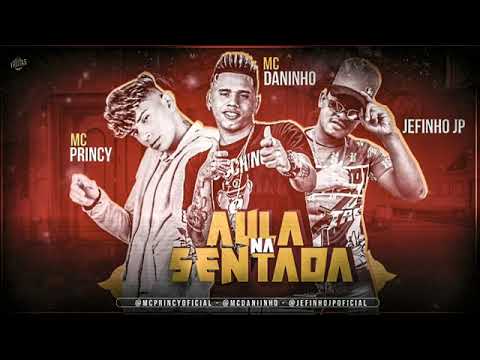 MC - PRINCY - MC - DANINHO - E - JEFINHO JP - AULA -  NA - SENTADA - MUSICA NOVA