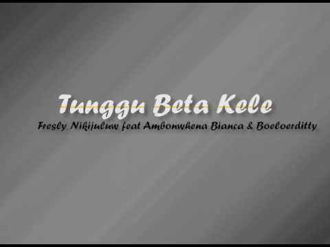 Lirik | TUNGGU BETA KELE | Fresly Nikijuluw feat  Ambonwhena Bianca Boeloerditty |