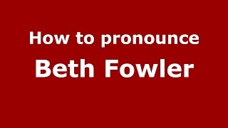 How to pronounce Beth Fowler