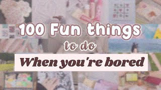 100 FUN THINGS TO DO WHEN YOU