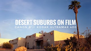 Photographing Desert Suburbs On Film | Kodak Ultramax 400 & Canon P