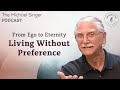 From Ego To Eternity Living Without Preference The Michael Singer Podcast