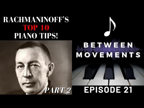 RACHMANINOFF'S TOP 10 PIANO TIPS Pt. 2 | Between Movements Podcast | Episode 21