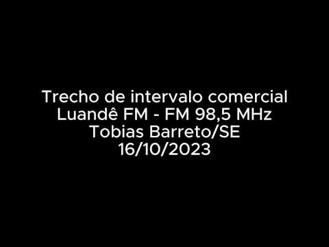 Trecho de intervalo comercial - Luandê FM 98,5 MHz de Tobias Barreto/SE (16/10/2023)