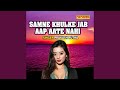 Samne Khulke Jab Aap Aate Nahi