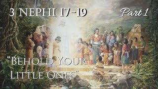 Come Follow Me - 3 Nephi 17-19 (part 1): "Behold Your Little Ones"