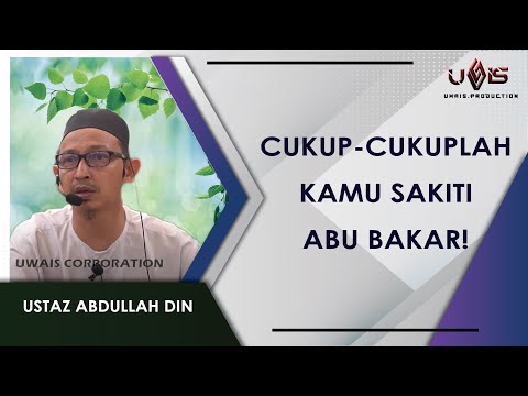 Sudah-Sudahla Kamu Sakiti Abu Bakar! | Ustaz Abdullah Din