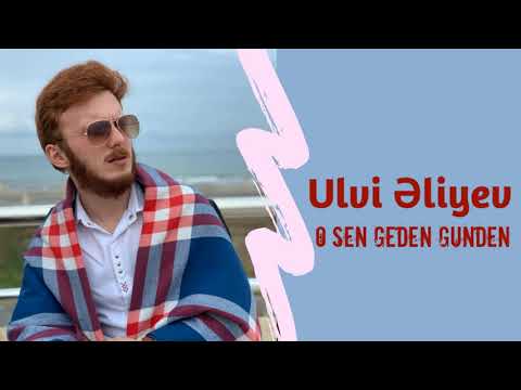 Ulvi Eliyev - O Sen Geden Gunden
