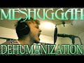 Meshuggah - DEHUMANIZATION !VOCAL COVER!
