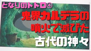 【となりのトトロ④】鬼界カルデラの噴火で滅びた古代の神々がトトロの先祖