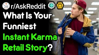 Retail Workers, What's Your Instant Karma Moment (r/AskReddit)