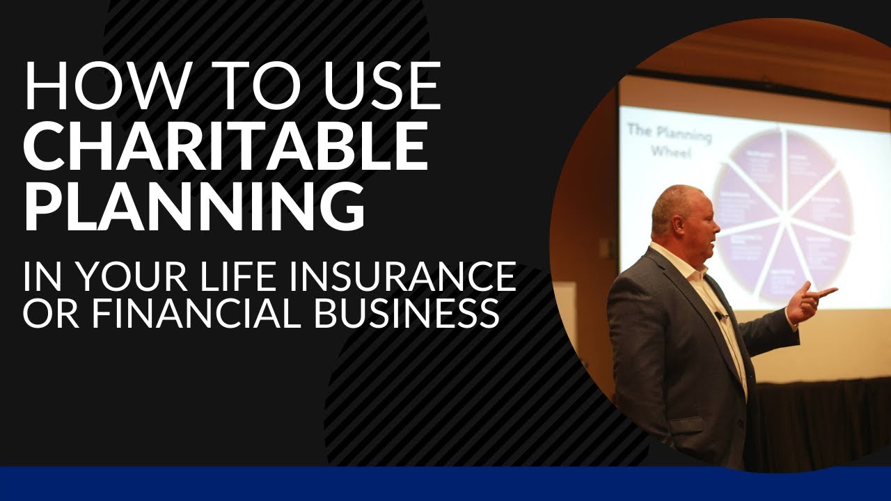 How To Use Charitable Planning In Your Life Insurance Or Financial Business