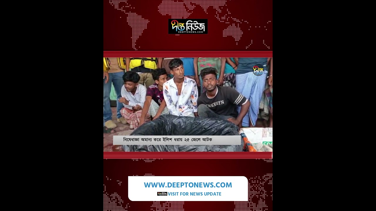 সরকারি নি’ষেধা’জ্ঞা অমান্য, ২৫ জেলে আ’ট’ক l Fisheries News l ishing Bangladesh l Deepto News